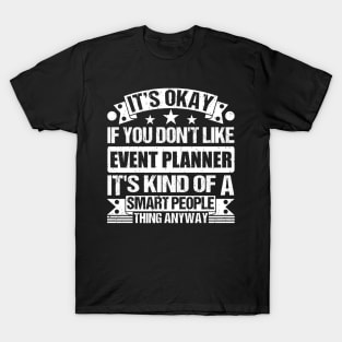 It's Okay If You Don't Like Event Planner It's Kind Of A Smart People Thing Anyway Event Planner Lover T-Shirt